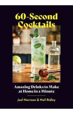 60-Second Cocktails: Amazing Drinks to Make at Home in a Minute - Joel Harrison