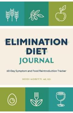 Elimination Diet Journal: 60-Day Symptom and Food Reintroduction Tracker - Heidi Morretti
