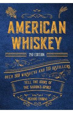 American Whiskey (Second Edition): Over 300 Whiskeys and 110 Distillers Tell the Story of the Nation\'s Spirit - Richard Thomas