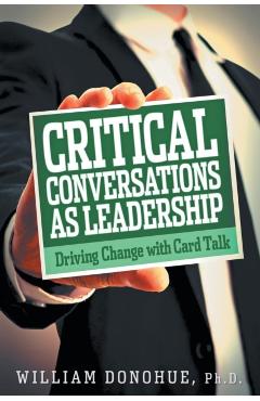 Critical Conversations as Leadership: Driving Change with Card Talk - William A. Donohue