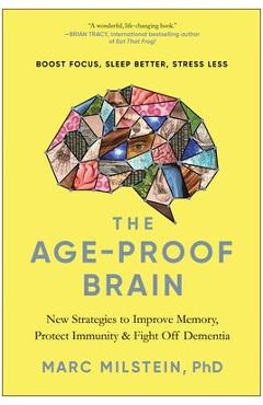 The Age-Proof Brain: New Strategies to Improve Memory, Protect Immunity, and Fight Off Dementia - Marc Milstein