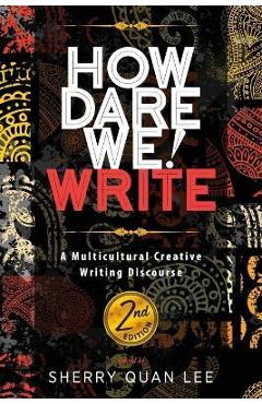 How Dare We! Write: A Multicultural Creative Writing Discourse, 2nd Edition - Sherry Quan Lee