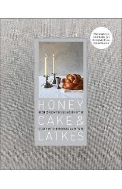 Honey Cake & Latkes: Recipes from the Old World by the Auschwitz-Birkenau Survivors - Auschwitz-birkenau Memorial Foundation