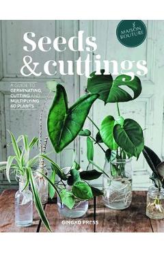 Seeds and cuttings: a guide to germinating, propagating and multiplying 60 kinds of plants - olivia brun