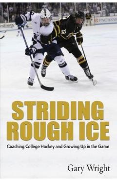 Striding Rough Ice: Coaching College Hockey and Growing Up in The Game - Gary Wright