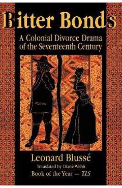 Bitter Bonds: A Colonial Divorce Drama of the Seventeenth Century - Leonard Blusse