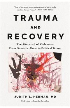 Trauma and Recovery: The Aftermath of Violence--From Domestic Abuse to Political Terror - Judith Lewis Herman