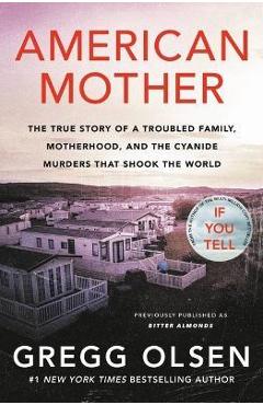 American Mother: The True Story of a Troubled Family, Motherhood, and the Cyanide Murders That Shook the World - Gregg Olsen