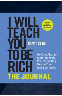 I Will Teach You to Be Rich: The Journal: No Complicated Math. No More Procrastinating. Design Your Rich Life Today. - Ramit Sethi