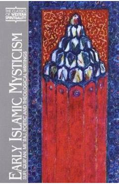 Early Islamic Mysticism: Sufi, Qur\'an, Mi\'raj, Poetic and Theological Writings - Michael A. Sells