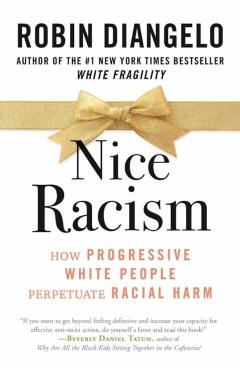Nice Racism: How Progressive White People Perpetuate Racial Harm - Robin Diangelo