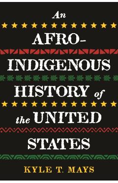 An Afro-Indigenous History of the United States - Kyle T. Mays