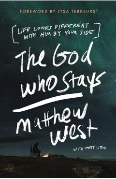 The God Who Stays: Life Looks Different with Him by Your Side - Matthew West