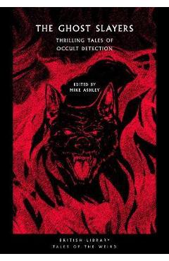 The Ghost Slayers: Thrilling Tales of Occult Detection - Mike Ashley