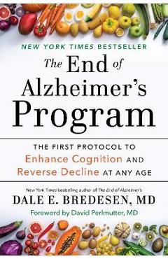 The End of Alzheimer\'s Program: The First Protocol to Enhance Cognition and Reverse Decline at Any Age - Dale Bredesen