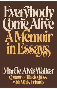 Everybody Come Alive: A Memoir in Essays - Marcie Alvis Walker