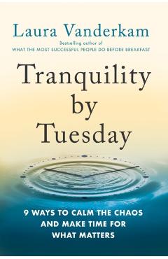 Tranquility by Tuesday: 9 Ways to Calm the Chaos and Make Time for What Matters - Laura Vanderkam