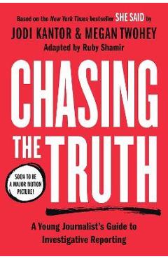 Chasing the Truth: A Young Journalist\'s Guide to Investigative Reporting: She Said Young Readers Edition - Jodi Kantor