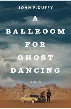 A Ballroom for Ghost Dancing - John F. Duffy