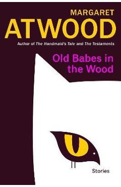 Old Babes in the Wood: Stories - Margaret Atwood