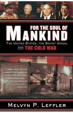 For the Soul of Mankind: The United States, the Soviet Union, and the Cold War - Melvyn P. Leffler