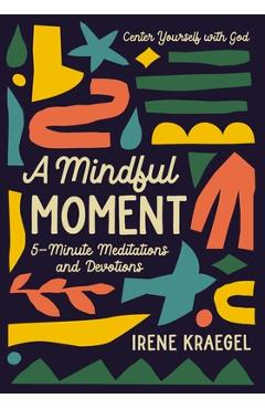 A Mindful Moment: 5-Minute Meditations and Devotions - Irene Kraegel