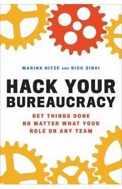 Hack Your Bureaucracy: Get Things Done No Matter What Your Role on Any Team - Marina Nitze