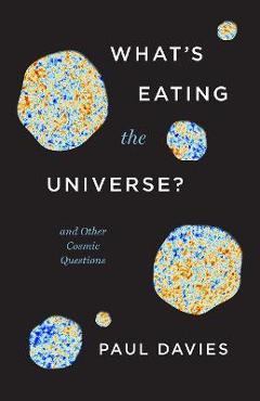 What\'s Eating the Universe?: And Other Cosmic Questions - Paul Davies