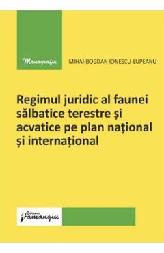 Regimul juridic al faunei salbatice terestre si acvatice pe plan national si international – Mihai-Bogdan Ionescu-Lupeanu acvatice 2022