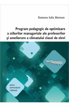 Program pedagogic de optimizare a stilurilor manageriale ale profesorilor si ameliorare a climatului clasei de elevi - ramona iulia herman