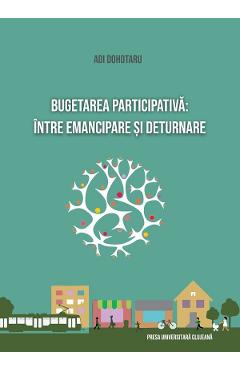 Bugetarea participativa: intre emancipare si deturnare – Adi Dohotariu Adi poza bestsellers.ro