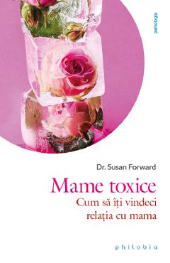 Mame toxice: Cum sa iti vindeci relatia cu mama – Susan Forward De La Libris.ro Carti Dezvoltare Personala 2023-05-25