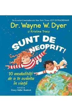 Sunt de neoprit! 10 modalitati de a te avanta in viata - Wayne W. Dyer, Kristina Tracy