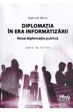 Diplomatia in era informatizarii. Noua diplomatie publica – Gabriel Micu Comunicare poza bestsellers.ro