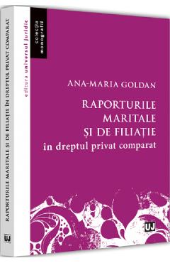 Raporturile maritale si de filiatie in dreptul privat comparat - Ana-Maria Goldan