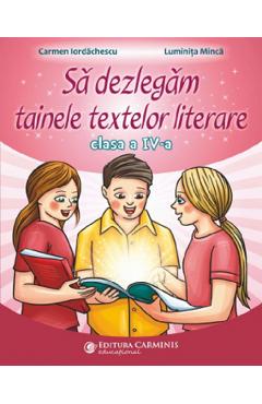 Sa dezlegam tainele textelor literare - Clasa 4 - Carmen Iordachescu, Luminita Minca - CARMINIS