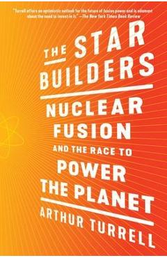 The Star Builders: Nuclear Fusion and the Race to Power the Planet - Arthur Turrell