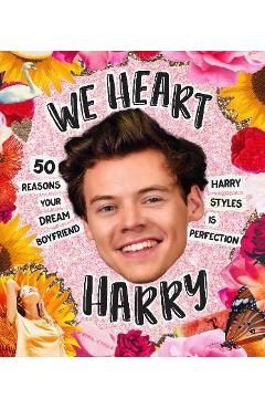 We Heart Harry Special Edition: 50 Reasons Your Dream Boyfriend Harry Styles Is Perfection - Billie Oliver