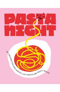 Pasta Night: 60+ Recipes for Date Nights, Lazy Nights, and Party Nights - Deborah Kaloper