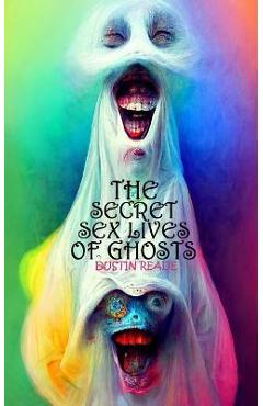 The Secret Sex Lives of Ghosts - Dustin Reade