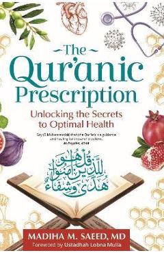 The Qur\'anic Prescription: Unlocking the Secrets to Optimal Health - Madiha M. Saeed