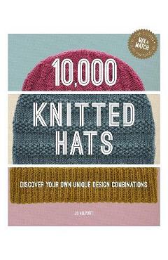 10,000 Knitted Hats: Discover Your Own Unique Design Combinations - Jo Allport