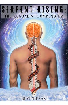 Serpent Rising: The Kundalini Compendium - Neven Paar