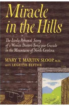 Miracle in the Hills: the Lively Personal Story of a Woman Doctor\'s Forty Year Crusade in the Mountains of North Carolina - Mary T. Martin Sloop