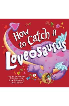 How to Catch a Loveosaurus - Alice Walstead
