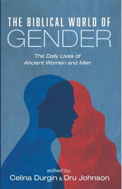 The Biblical World of Gender: The Daily Lives of Ancient Women and Men - Celina Durgin