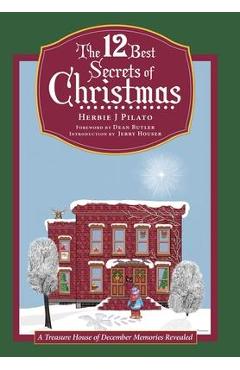The 12 Best Secrets of Christmas: A Treasure House of December Memories Revealed - Herbie J. Pilato