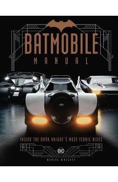 Batmobile Manual: Inside the Dark Knight\'s Most Iconic Rides - Insight Editions