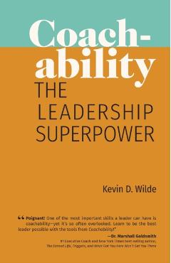 Coachability: The Leadership Superpower - Kevin D. Wilde