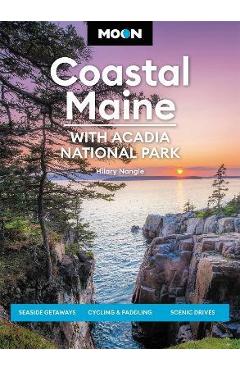 Moon Coastal Maine: With Acadia National Park: Seaside Getaways, Cycling & Paddling, Scenic Drives - Hilary Nangle